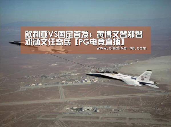 叙利亚VS国足首发:黄博文替郑智 邓涵文任奇兵【PG电竞直播】(图2) PG电竞直播