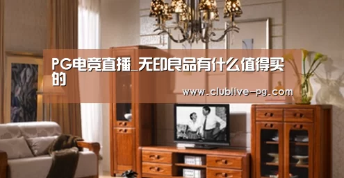 PG电竞直播_无印良品有什么值得买的(图1) PG捕鱼